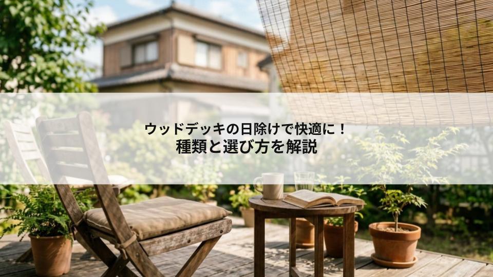 ウッドデッキの日除けで快適に！種類と選び方を解説