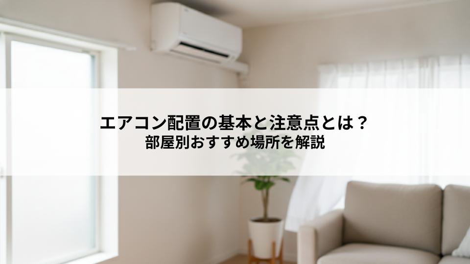 エアコン配置の基本と注意点とは？部屋別おすすめ場所を解説