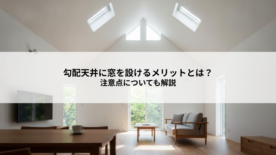 勾配天井に窓を設けるメリットとは？注意点についても解説