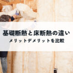 基礎断熱と床断熱の違いとは？メリットデメリットを比較して賢く選ぼう