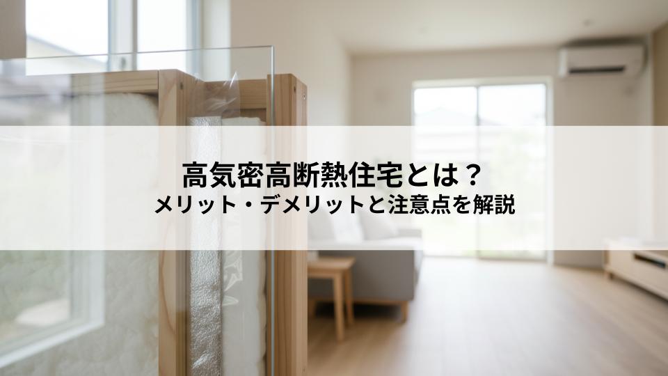 高気密高断熱住宅とは？メリット・デメリットと注意点を解説